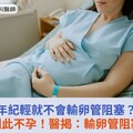 年紀輕就不會輸卵管阻塞？6%婦女因此不孕！醫揭：輸卵管阻塞4大原因