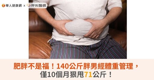 肥胖不是福！140公斤胖男經體重管理，僅10個月狠甩71公斤！