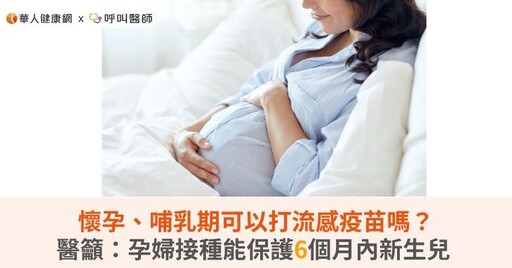 懷孕、哺乳期可以打流感疫苗嗎？醫籲：孕婦接種能保護6個月內新生兒