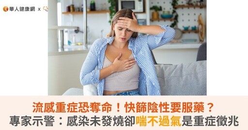 流感重症恐奪命！快篩陰性要服藥？專家示警：感染未發燒卻喘不過氣是重症徵兆