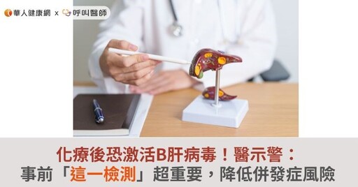 化療後恐激活B肝病毒！醫示警：事前「這一檢測」超重要，降低併發症風險