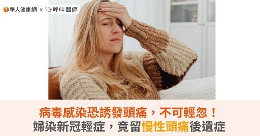 病毒感染恐誘發頭痛，不可輕忽！婦染新冠輕症，竟留慢性頭痛後遺症