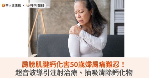 肩膀肌腱鈣化害50歲婦肩痛難忍！超音波導引注射治療、抽吸清除鈣化物