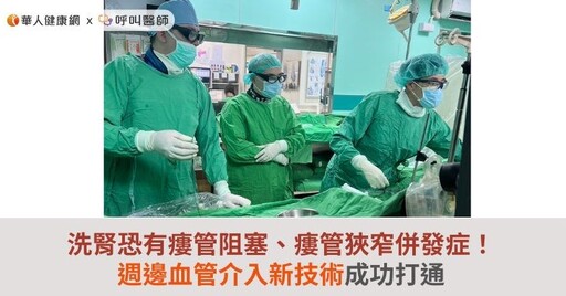 洗腎恐有瘻管阻塞、瘻管狹窄併發症！週邊血管介入新技術成功打通