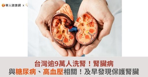 台灣逾9萬人洗腎！腎臟病與糖尿病、高血壓相關！及早發現保護腎臟