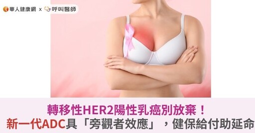 轉移性HER2陽性乳癌別放棄！新一代ADC具「旁觀者效應」，健保給付助延命