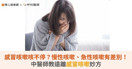 感冒咳嗽咳不停？慢性咳嗽、急性咳嗽有差別！中醫師教遠離感冒咳嗽妙方