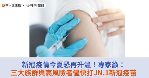 新冠疫情今年夏季恐再升溫！專家籲：三大族群與高風險者儘快打JN.1新冠疫苗