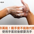 酒精噴手非萬能！戴手套不能取代肥皂洗手，使用手套前後都要洗手