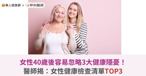 女性40歲後容易忽略3大健康隱憂！醫師揭：女性健康檢查清單TOP3
