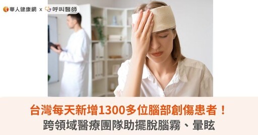 台灣每天新增1300多位腦部創傷患者！跨領域醫療團隊助擺脫腦霧、暈眩