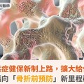 骨質疏鬆症健保新制上路，擴大給付保護！邁向「骨折前預防」新里程碑