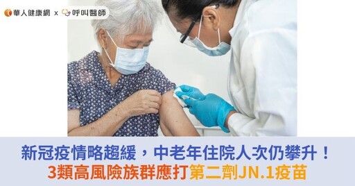 新冠疫情略趨緩，中老年住院人次仍攀升！3類高風險族群應打第二劑JN.1疫苗
