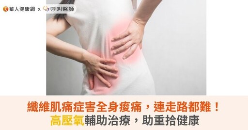 纖維肌痛症害全身痠痛，連走路都難！高壓氧輔助治療，助重拾健康