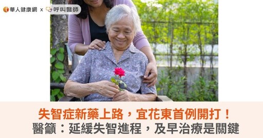 失智症新藥上路，宜花東首例開打！醫籲：延緩失智進程，及早治療是關鍵