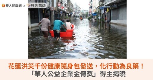 花蓮洪災千份健康隨身包發送，化行動為良藥！「華人公益企業金傳獎」得主揭曉
