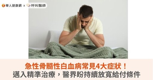 急性骨髓性白血病常見4大症狀!邁入精準治療,醫界盼持續放寬給付條件