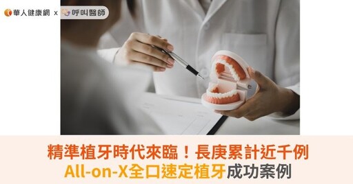 精準植牙時代來臨!長庚累計近千例All-on-X全口速定植牙成功案例