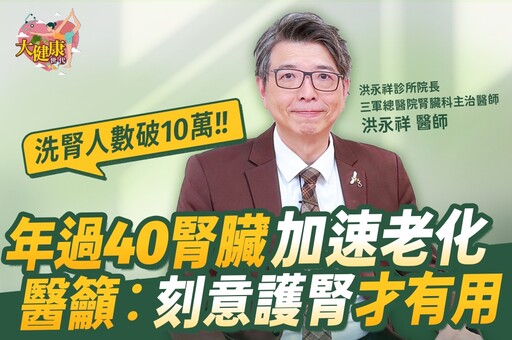 《大健康世代》EP5:年過40腎臟加速老化 醫籲:「刻意護腎」才有用