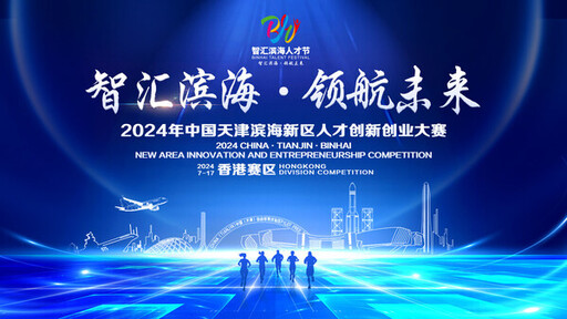 報名啟動！2024年中國天津濱海新區人才創新創業大賽（境外賽）項目征集中