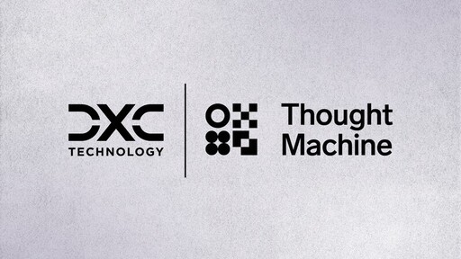 DXC與Thought Machine攜手推出聯合方案,加速銀行業數碼轉型進程