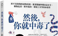 然後，你就中毒了：來不及後悔的毒物真相，跟著醫師秒懂食品安全、藥物危害、野外傷害、環境工災等致命毒害