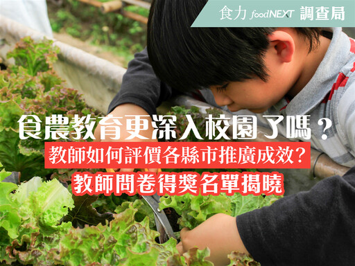 【食力調查局得獎名單】食農教育更深入校園了嗎？教師如何評價各縣市推廣成效？