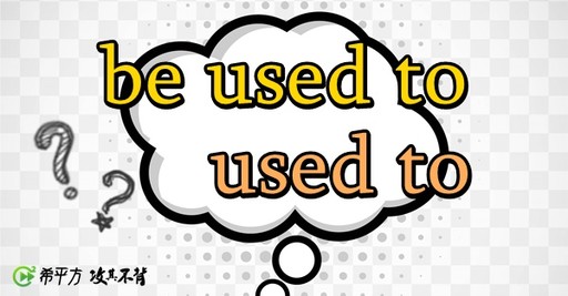 【老師救救我】be used to 與 used to 怎麼用才對？ - 希平方學英文