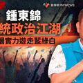 幕後／鍾東錦一統政治江湖 挾基層實力遊走藍綠白