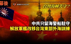 幕後／台灣海峽失守？中共只留海警船駐守 解放軍艦改移台灣東部外海訓練