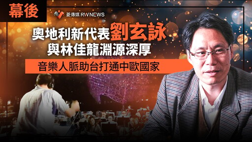 幕後／奧地利新代表劉玄詠與林佳龍淵源深厚 音樂人脈助台打通中歐國家