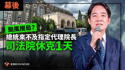 幕後／颱風攪局？總統來不及指定代理院長 司法院休克1天