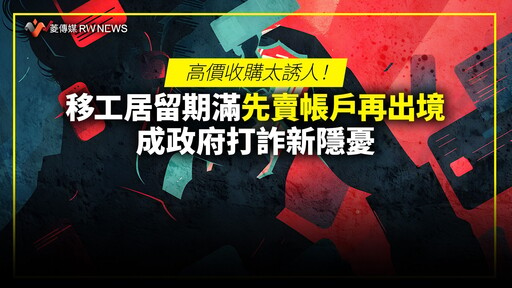 高價收購太誘人！移工居留期滿先賣帳戶再出境 成政府打詐新隱憂