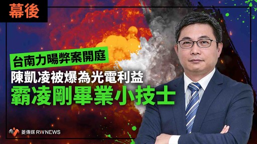 幕後／台南力暘弊案開庭 陳凱凌被爆為光電利益霸凌剛畢業小技士