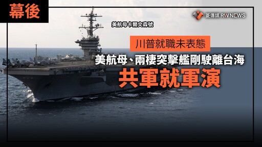 幕後／川普就職未表態 美航母、兩棲突擊艦剛駛離台海共軍就軍演