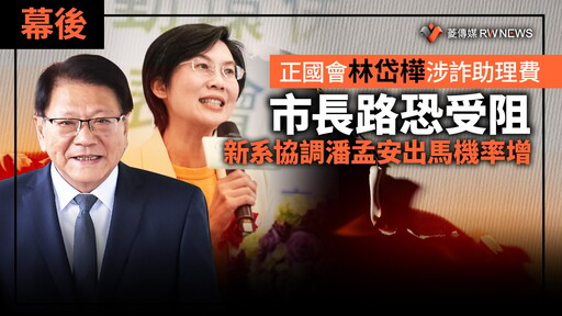 幕後／正國會林岱樺涉詐助理費市長路恐受阻 新系推潘孟安出馬機率增