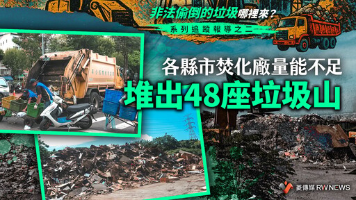【非法偷倒的垃圾哪裡來？】系列追蹤報導之二／各縣市焚化廠量能不足 堆出48座垃圾山