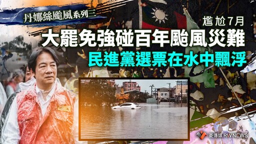 丹娜絲颱風系列三／尷尬7月 大罷免強碰百年颱風災難 民進黨選票在水中飄浮