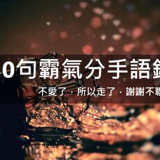 【30句霸氣分手語錄】我不愛了，所以走了，謝謝不聯絡