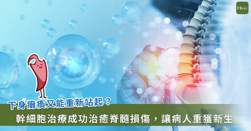 下身癱瘓失知覺,人生無望?花蓮慈濟自產幹細胞治療脊髓損傷,助重回人生高度